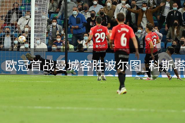 欧冠首战曼城客胜波尔图 科斯塔全场最佳力压哈兰德